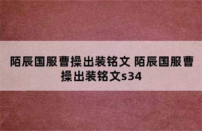 陌辰国服曹操出装铭文 陌辰国服曹操出装铭文s34